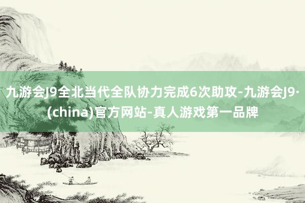 九游会J9全北当代全队协力完成6次助攻-九游会J9·(china)官方网站-真人游戏第一品牌