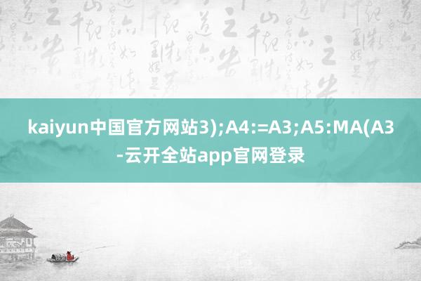 kaiyun中国官方网站3);A4:=A3;A5:MA(A3-云开全站app官网登录