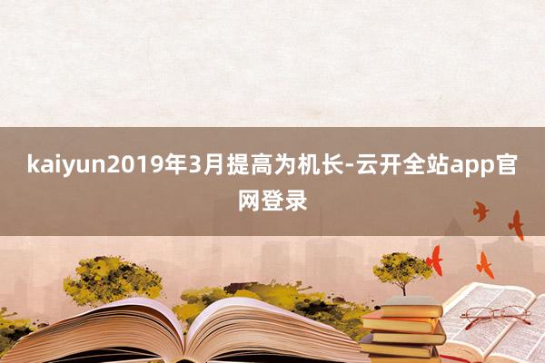 kaiyun2019年3月提高为机长-云开全站app官网登录