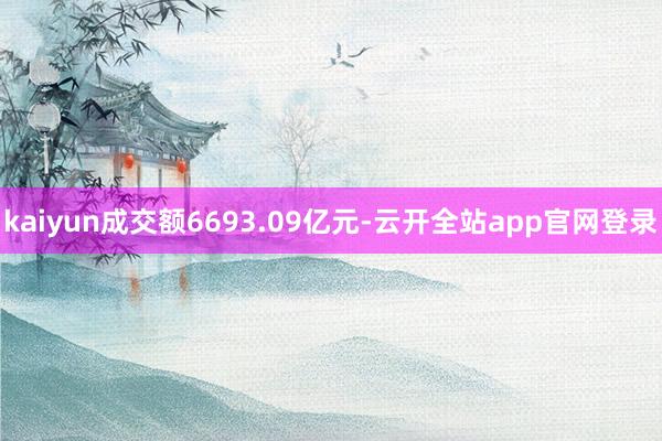 kaiyun成交额6693.09亿元-云开全站app官网登录