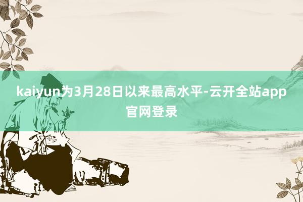 kaiyun为3月28日以来最高水平-云开全站app官网登录